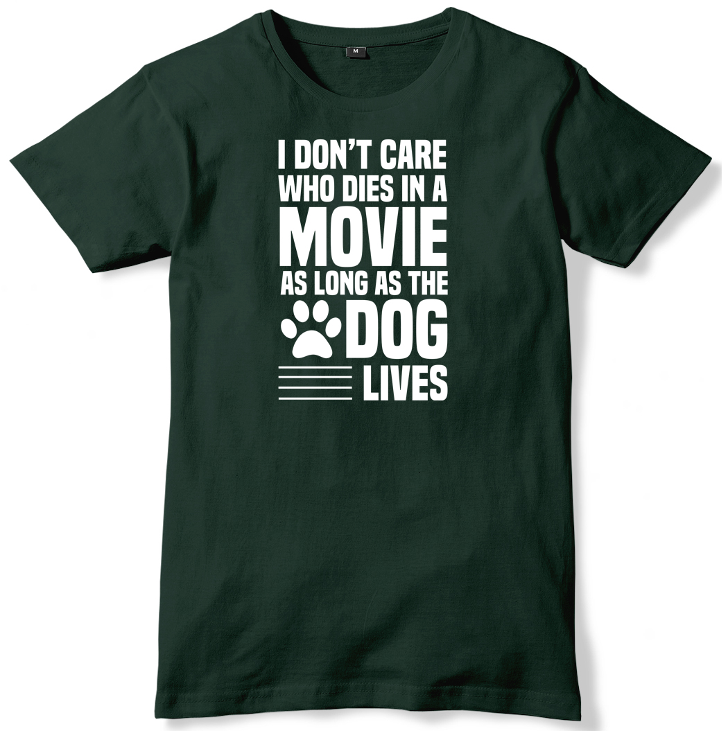 I Don/'t Care Who Dies In A Movie Long As The Dog Lives Mens T-Shirt