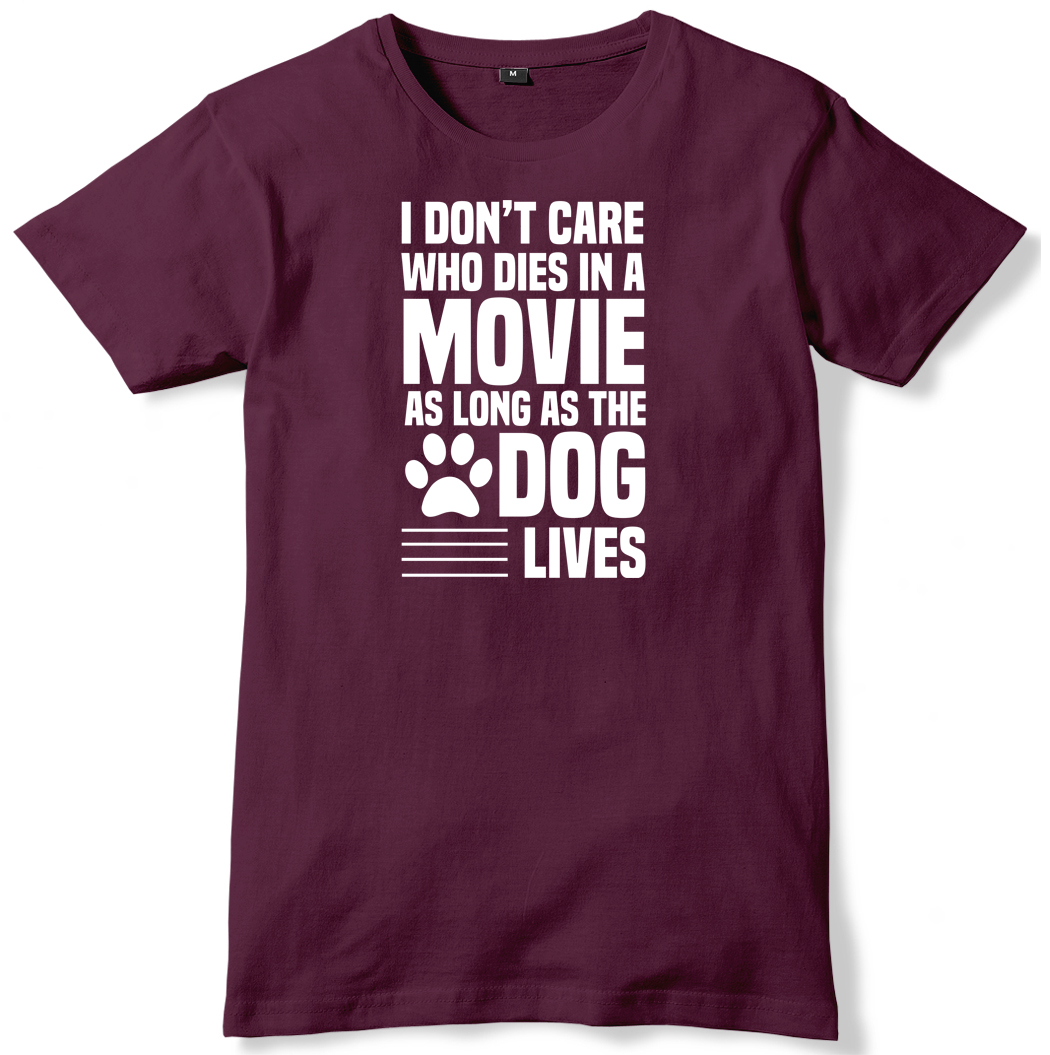 I Don/'t Care Who Dies In A Movie Long As The Dog Lives Mens T-Shirt