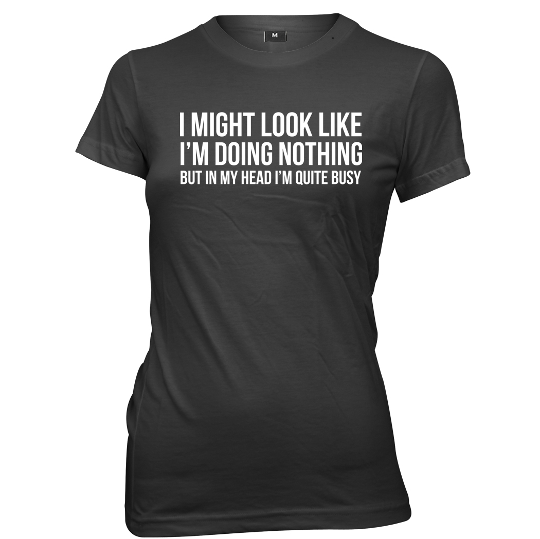 I Might Look Like I'm Doing Nothing In My Head I'm Busy Womens T-Shirt - Picture 2 of 7