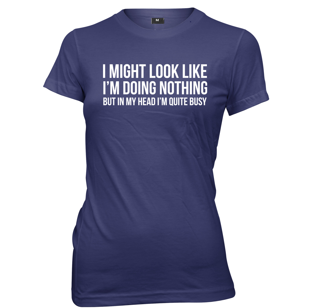 I Might Look Like I'm Doing Nothing In My Head I'm Busy Womens T-Shirt - Picture 6 of 7