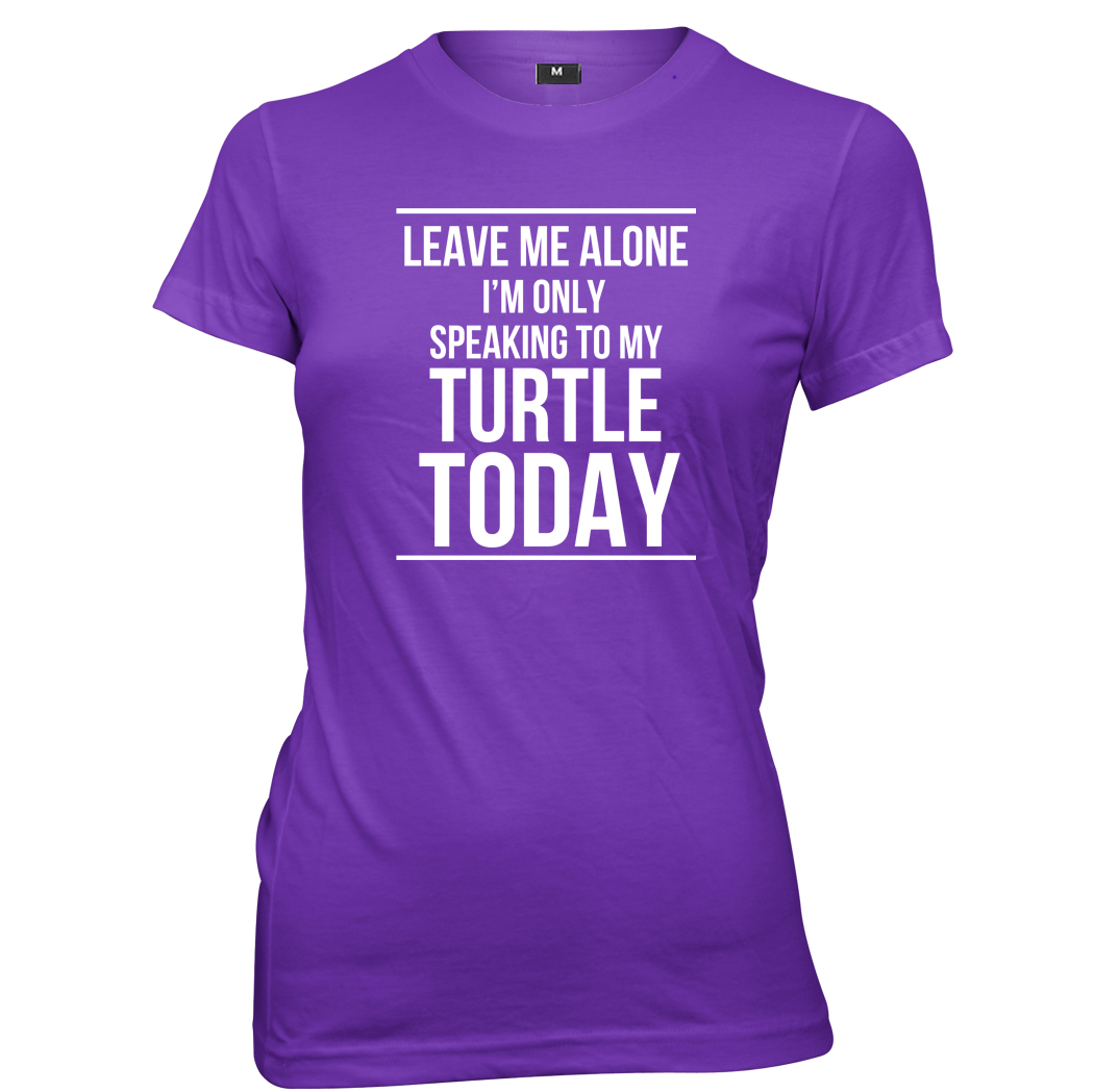 Leave Me Alone I'm Only Speaking To My Turtle Today Womens T-Shirt - Picture 6 of 7