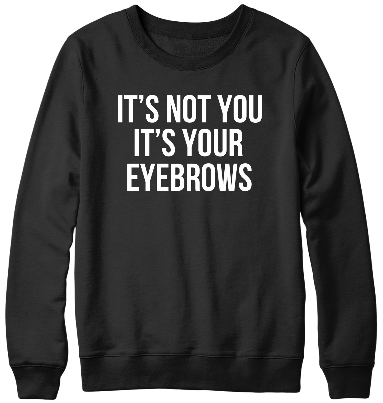 It's Not You It's Your Eyebrows Funny Mens Womens Unisex Sweatshirt - Picture 2 of 7