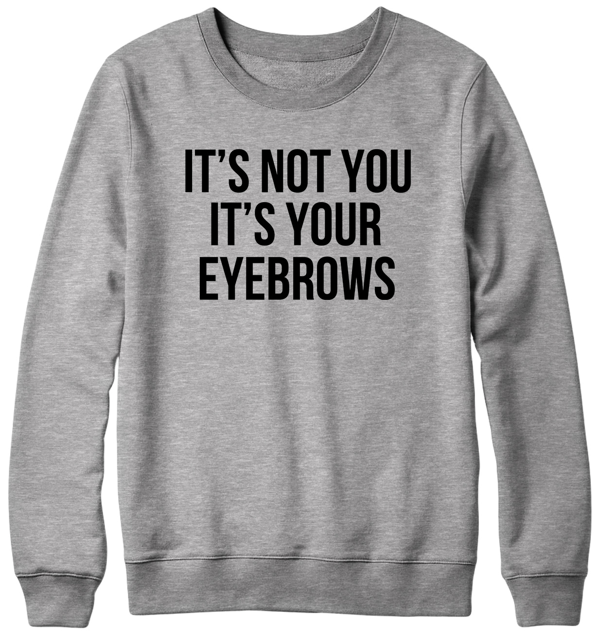 It's Not You It's Your Eyebrows Funny Mens Womens Unisex Sweatshirt - Picture 4 of 7
