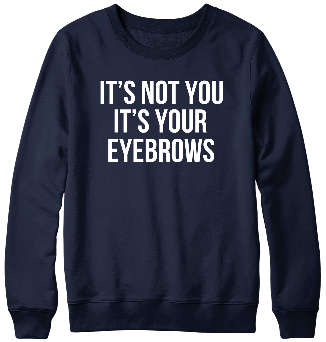 It's Not You It's Your Eyebrows Funny Mens Womens Unisex Sweatshirt - Picture 5 of 7