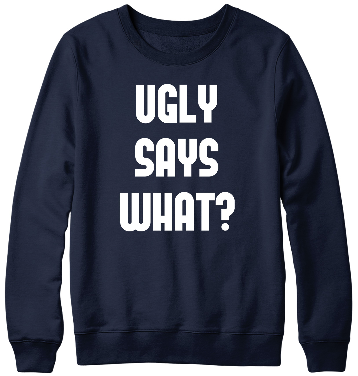 Ugly Says What? Funny Mens Womens Unisex Sweatshirt - Picture 5 of 7