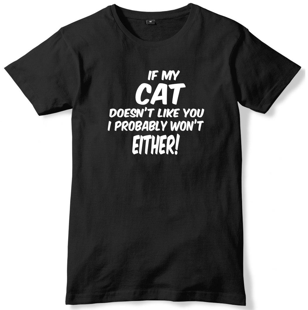 If My Cat Doesn't Like You I Probably Won't Either Mens T-Shirt | eBay